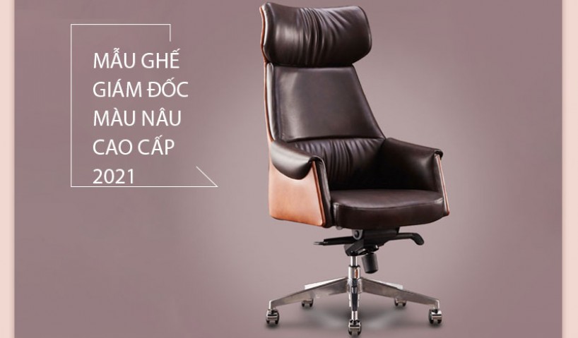 Top ghế giám đốc màu nâu sang trọng cao cấp 2021